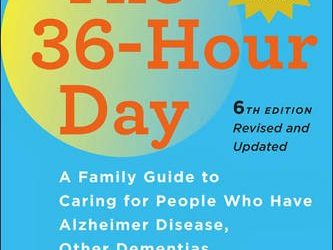 The 36-Hour Day, sixth edition: The 36-Hour Day: A Family Guide to Caring for People Who Have Alzheimer Disease, Other Dementias, and Memory Loss (A Johns Hopkins Press Health Book)