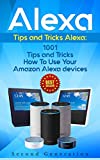 Alexa: 1001 Tips and Tricks How To Use Your Amazon Alexa devices (Amazon Echo, Second Generation Echo, Echo Show, Amazon Echo Look, Echo Plus, Echo Spot, … app,alexa dot,alexa tips,internet)