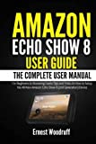 Amazon Echo Show 8 User Guide: The Complete User Manual for Beginners to Mastering Useful Tips and Tricks On How to Setup the All-New Amazon Echo Show … Device (All-New Echo Device User’s Manual)