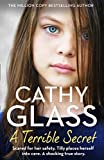 A Terrible Secret: The next gripping story from bestselling author, Cathy Glass: Scared for Her Safety, Tilly Places Herself into Care. a Shocking True Story.