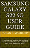 SAMSUNG GALAXY S22 5G USER GUIDE: A Comprehensive Tips And Tricks manual On How To Use And Master Galaxy S22 5G With Features For Newbies And Seniors