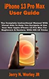 iPhone 13 Pro Max User Guide: The Complete Instructional Manual With Visual Aids To Help You Navigate & Use Your New Apple iPhone 13 Pro Max For Beginners & Seniors. With iOS 15 Tricks