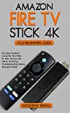 AMAZON FIRE TV STICK 4K 2022 BEGINNERS GUIDE: An Easy Guide to Using the Fire Stick 4k Max Device with Alexa: Including Troubleshooting Hacks, Tips and Tricks.