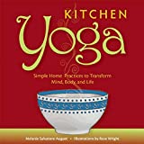 Kitchen Yoga: Simple Home Practices to Transform Mind, Body, and Life