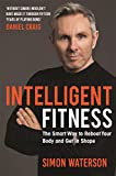 Intelligent Fitness: The Smart Way to Reboot Your Body and Get in Shape (with a foreword by Daniel Craig)