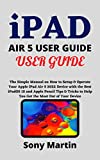 iPAD AIR 5 USER GUIDE FOR BEGINNERS: The Simple Manual on How to Setup & Operate Your Apple iPad Air 5 (10.9 Inches) 5G 2022 Device with iPadOS 15 and Apple Pencil Tips & Tricks for Novices & Seniors