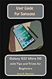 User Guide for Samsung Galaxy S22 Ultra 5G with Tips and Tricks for Beginners : Samsung Galaxy S22 Manual for Seniors