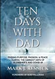 Ten Days With Dad: Finding Purpose, Passion, & Peace During the Darkest Days of Alzheimer’s and COVID-19