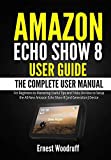 Amazon Echo Show 8 User Guide: The Complete User Manual for Beginners to Mastering Useful Tips and Tricks On How to Setup the All-New Amazon Echo Show … Device (All-New Echo Device User’s Manual)