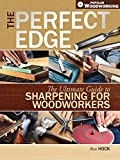 The Perfect Edge: The Ultimate Guide to Sharpening for Woodworkers (Popular Woodworking)