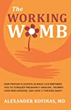 The Working Womb: How proven placenta science can empower you to conquer pregnancy anguish, triumph over miscarriage, and have a thriving baby!