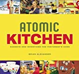 Atomic Kitchen: Gadgets and Inventions for Yesterday’s Cook
