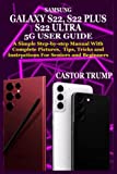 SAMSUNG GALAXY S22, S22 PLUS & S22 ULTRA 5G USER GUIDE: A Simple Complete Manual for Beginners and Seniors, With Pictures, Step-by-step Tips, Tricks and Instructions (Simple Guide to Samsung Devices)