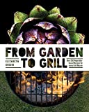 From Garden to Grill: Over 250 Vegetable-based Recipes for Every Grill Master (Spring Cookbook, Summer Recipes, Gardening Meals, Vegetarian Cooking, Homemade Natural Foods)