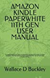 AMAZON KINDLE PAPERWHITE 11TH GEN USER MANUAL: A Comprehensive User Guide For Beginners And Seniors On How To Master And Setup The New Amazon Kindle Paperwhite With Tips & Tricks And Troubleshooting