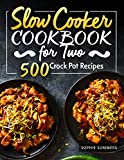 Slow Cooker Cookbook for Two – 500 Crock Pot Recipes: Nutritious Recipe Book for Beginners and Pros (Slow Cooker Recipe Book 1)