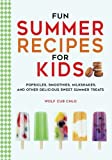 Fun Summer Recipes for Kids: Popsicles, Smoothies, Milkshakes, and Other Delicious Sweet Summer Treats (fun cookbooks for kids ages 4-9)