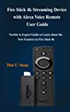 Fire Stick 4k Streaming Device with Alexa Voice Remote User Guide: Newbie to Expert Guide to Learn about the New Features in Fire Stick 4K