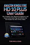 Amazon Kindle Fire HD 10 Plus User Guide: The Complete User Manual for Beginners and Seniors with Useful Tips & Tricks for the New Kindle Fire HD 10 Plus Tablet