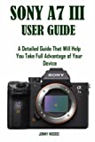 SONY A7 III USER GUIDE: A Detailed Guide That Will Help You Take Full Advantage of Your Device