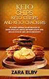 Keto Chips, Keto Crisps, and Keto Crackers: The Ultimate Cookbook for Low Carb Recipes to Enhance Weight Loss, Burn Fat, and Promote Healthy Living with Easy to Follow, Quick, and Delicious Recipes!