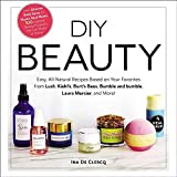 DIY Beauty: Easy, All-Natural Recipes Based on Your Favorites from Lush, Kiehl’s, Burt’s Bees, Bumble and bumble, Laura Mercier, and More!