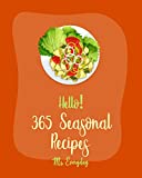 Hello! 365 Seasonal Recipes: Best Seasonal Cookbook Ever For Beginners [Cabbage Soup Recipe, Fall Dessert Recipes, Summer Salads Cookbook, Seasonal Vegetable Cookbook, Fall Winter Cookbook] [Book 1]