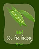 Hello! 365 Pea Recipes: Best Pea Cookbook Ever For Beginners [Asian Salad Cookbook, Cabbage Soup Recipe, Summer Salads Cookbook, Quinoa Salad Book, Green Pea Cookbook, English Pea Cookbook] [Book 1]