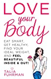 Love Your Body: Eat Smart, Get Healthy, Find Your Ideal Weight, and Feel Beautiful Inside & Out!