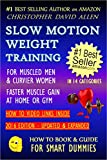 SLOW MOTION WEIGHT TRAINING – FOR MUSCLED MEN & CURVIER WOMEN – FASTER MUSCLE GAIN AT HOME OR GYM – HOW TO VIDEO LINKS INSIDE (Weight Training, Bodybuilding) (HOW TO BOOK & GUIDE FOR SMART DUMMIES 2)