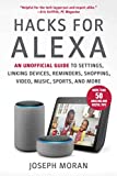 Hacks for Alexa: An Unofficial Guide to Settings, Linking Devices, Reminders, Shopping, Video, Music, Sports, and More