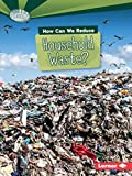 How Can We Reduce Household Waste? (Searchlight Books ™ ― What Can We Do about Pollution?)