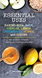 Essential Uses: Baking Soda, Salt, Vinegar, Lemon, Coconut Oil, Honey, and Ginger: The Ultimate Wellness, Beauty, and Healthy-Home Bible (Essentials)