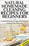 Natural Homemade Cleaning Recipes For Beginners 2nd Edition: Essential Oil Recipes For Household Cleaning, Laundry & Toxic Free Living (Essential Oil Recipes, … Healing, Homecare, Cleaning Supplies)