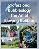 Professional Bubbleology – The Art of Blowing Bubbles