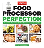 Food Processor Perfection: 75 Amazing Ways to Use the Most Powerful Tool in Your Kitchen